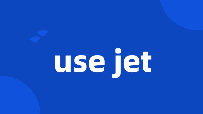 use jet