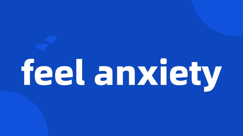 feel anxiety