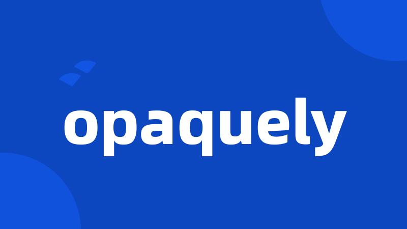 opaquely