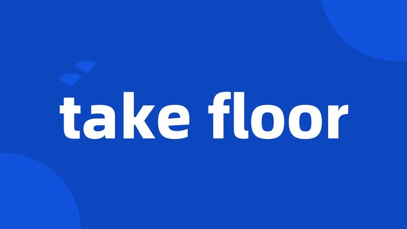 take floor