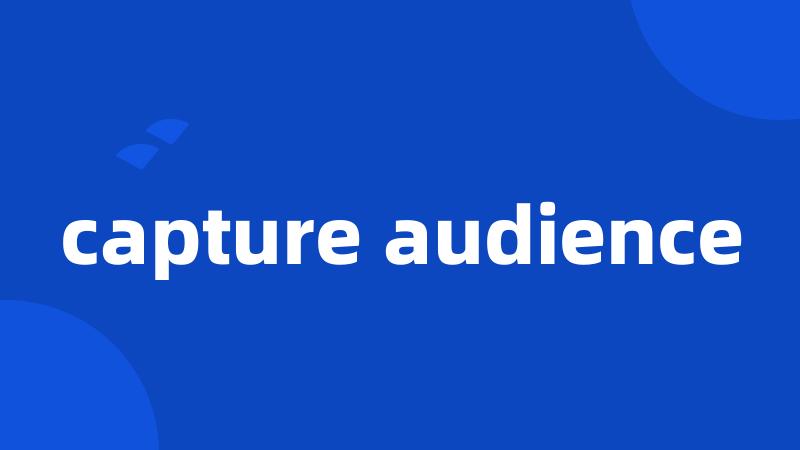 capture audience