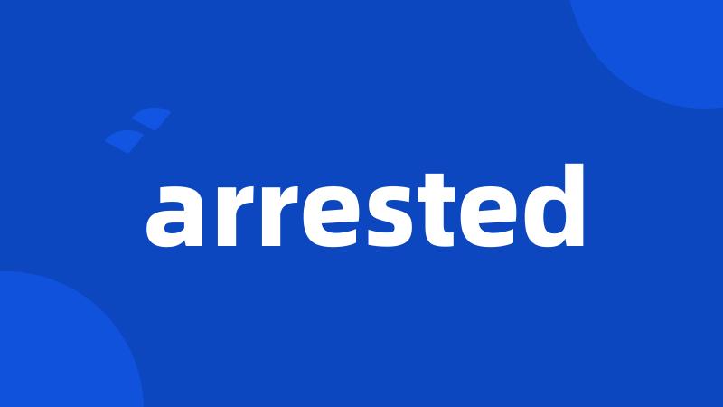 arrested