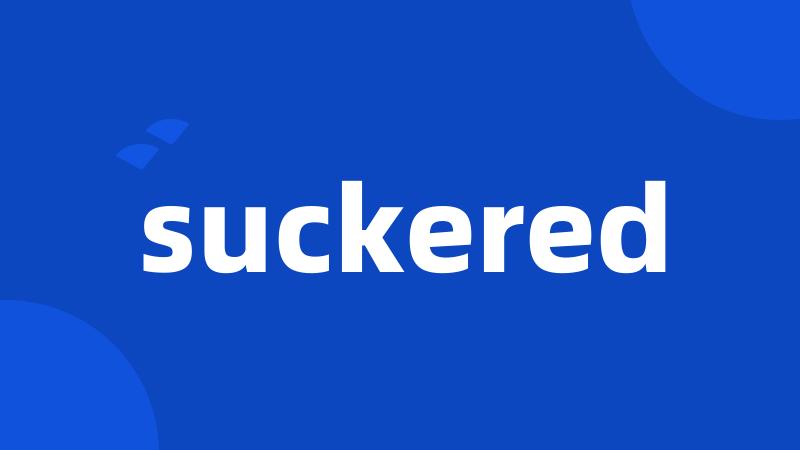 suckered