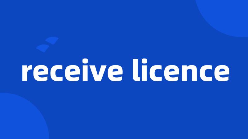 receive licence