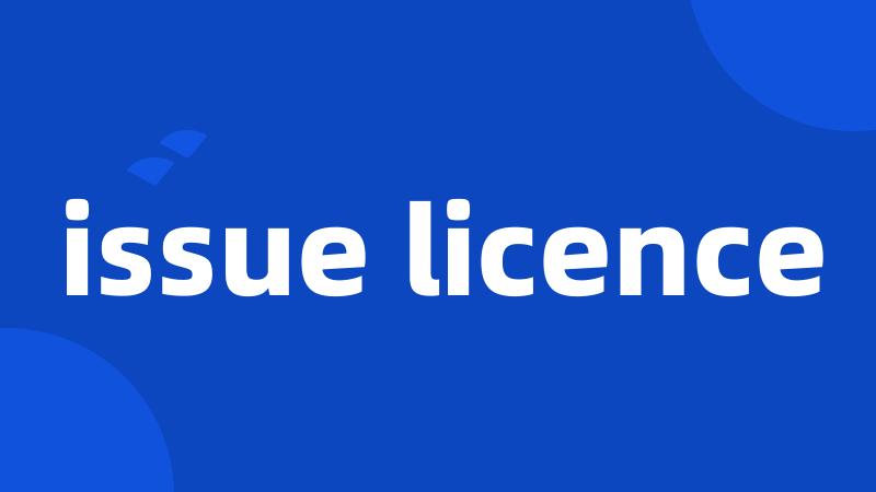 issue licence