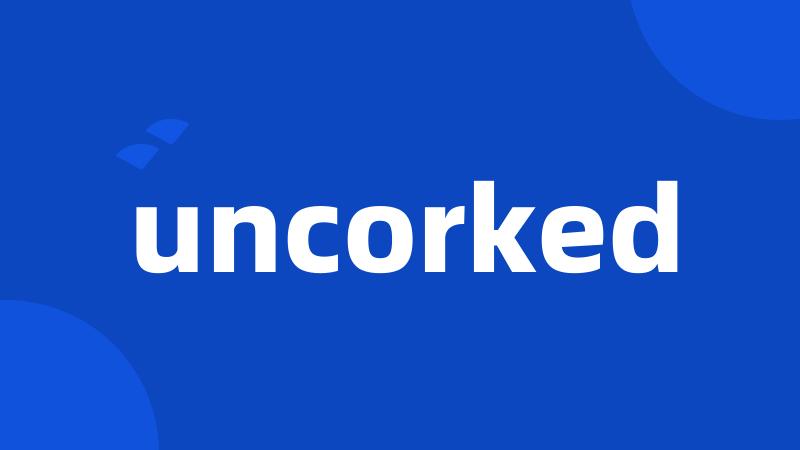 uncorked