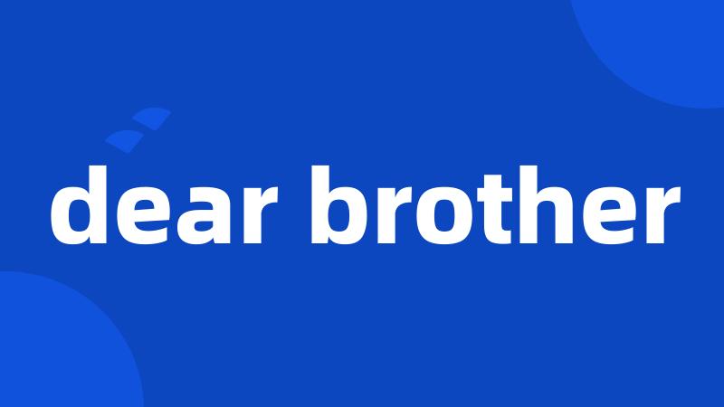 dear brother