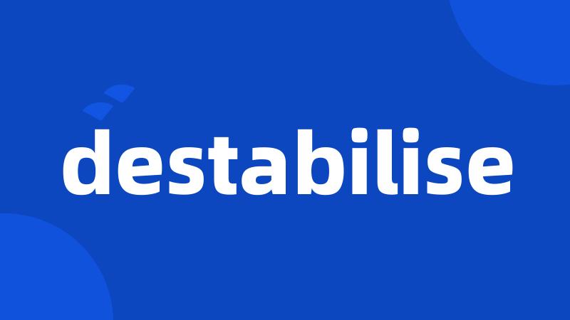 destabilise