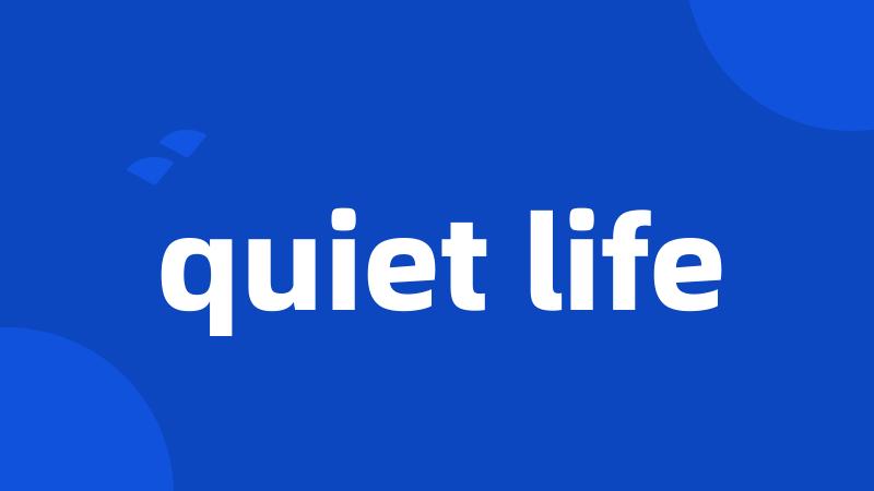 quiet life