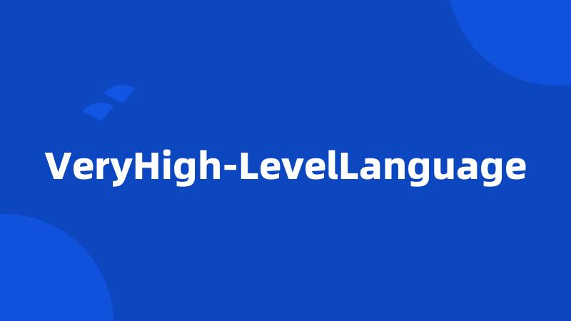 VeryHigh-LevelLanguage