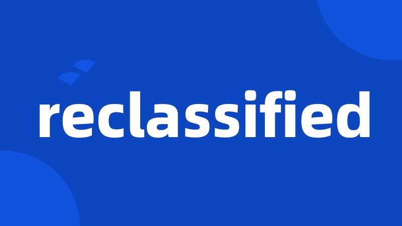 reclassified