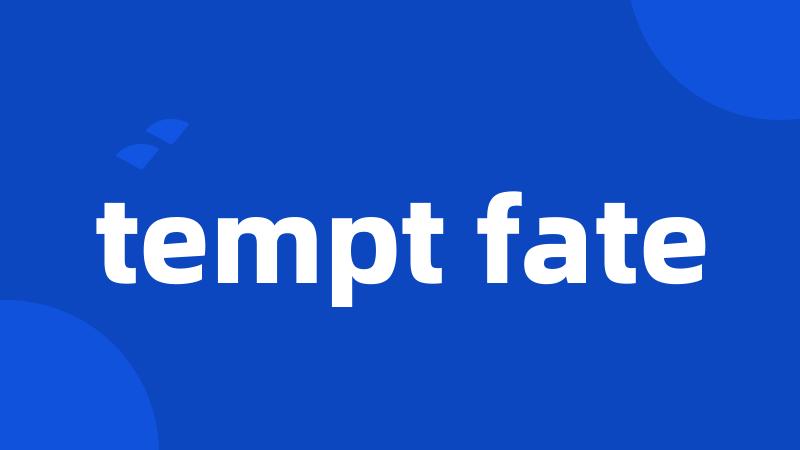 tempt fate