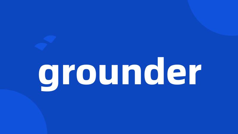 grounder