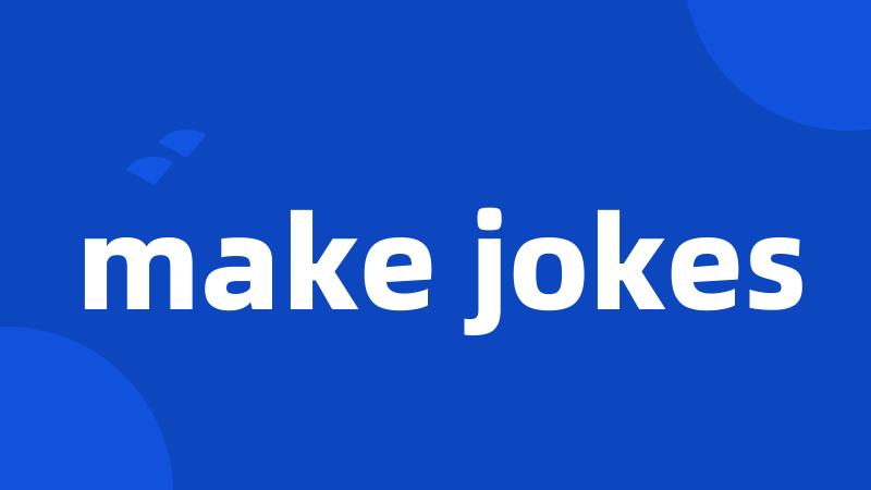 make jokes