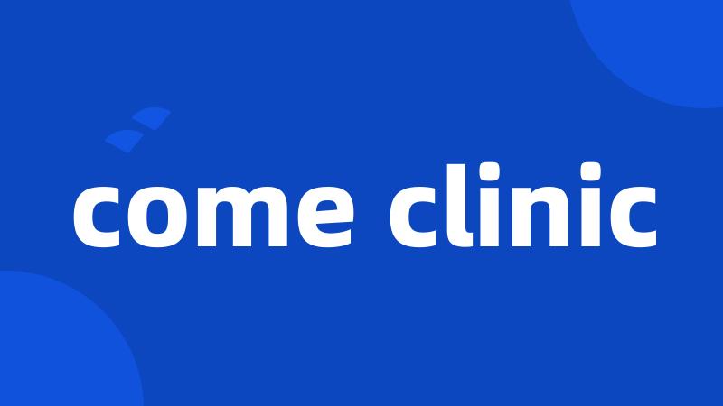 come clinic