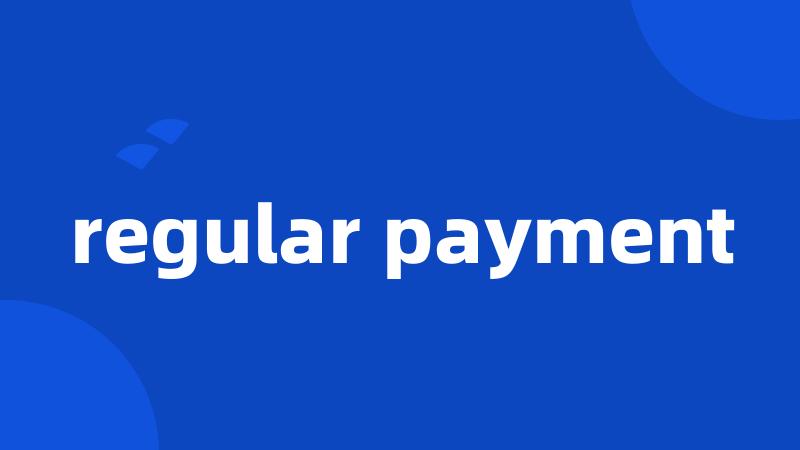 regular payment