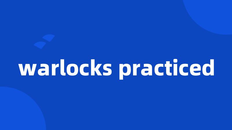 warlocks practiced