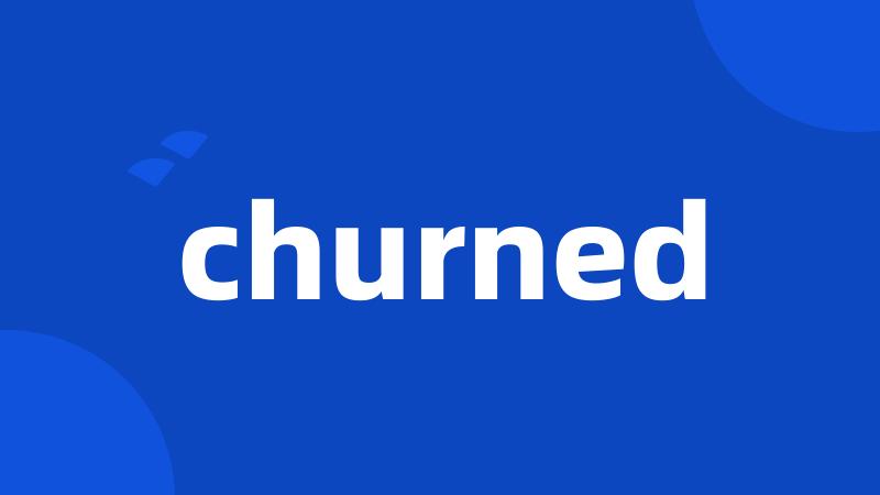 churned