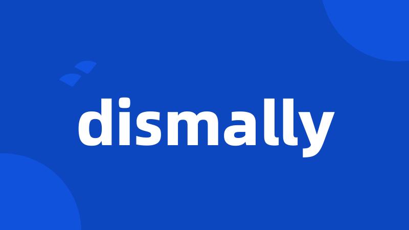 dismally