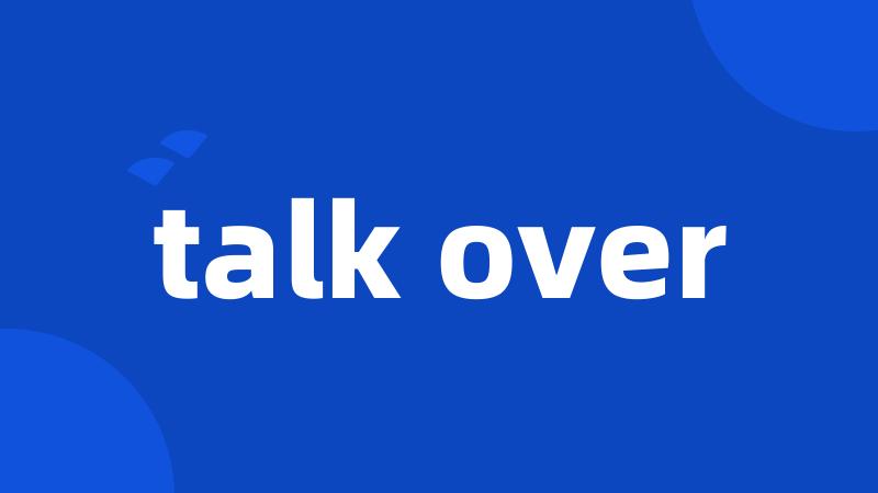 talk over