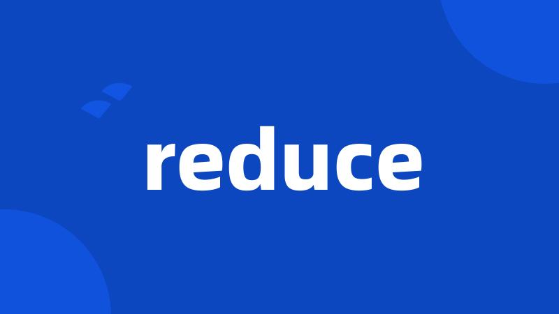 reduce