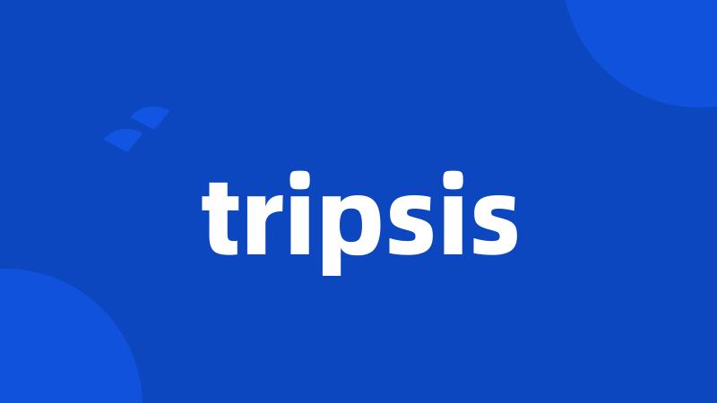 tripsis