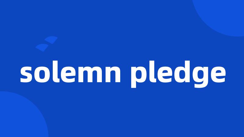 solemn pledge