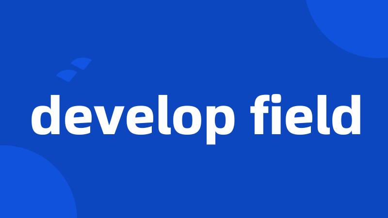 develop field