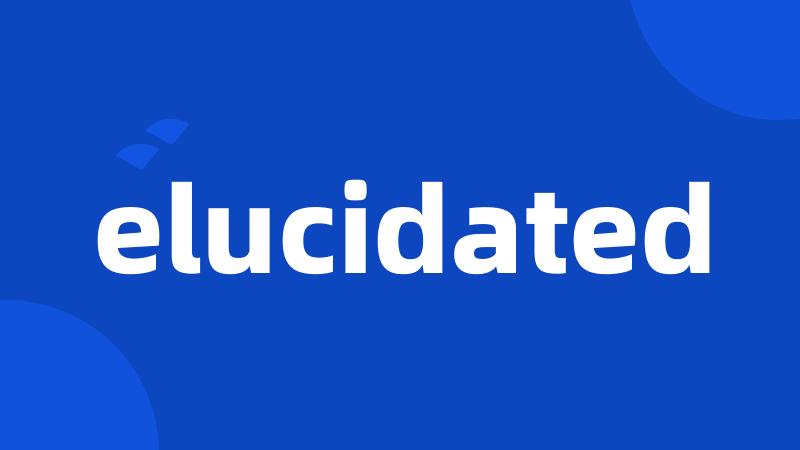 elucidated