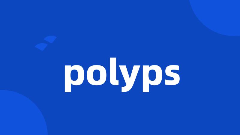 polyps