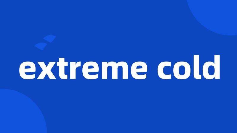 extreme cold