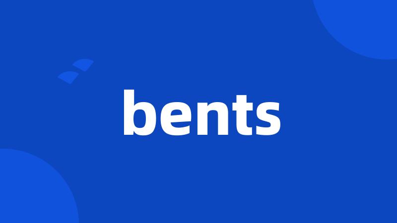 bents