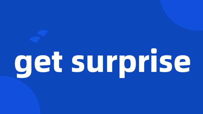 get surprise