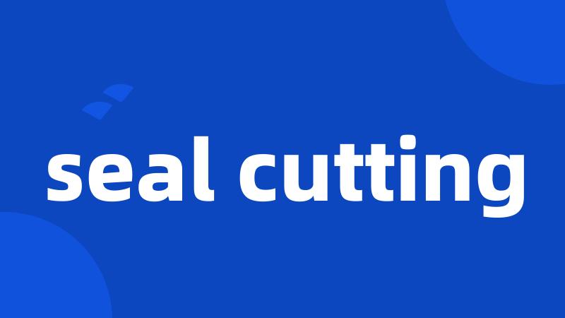 seal cutting