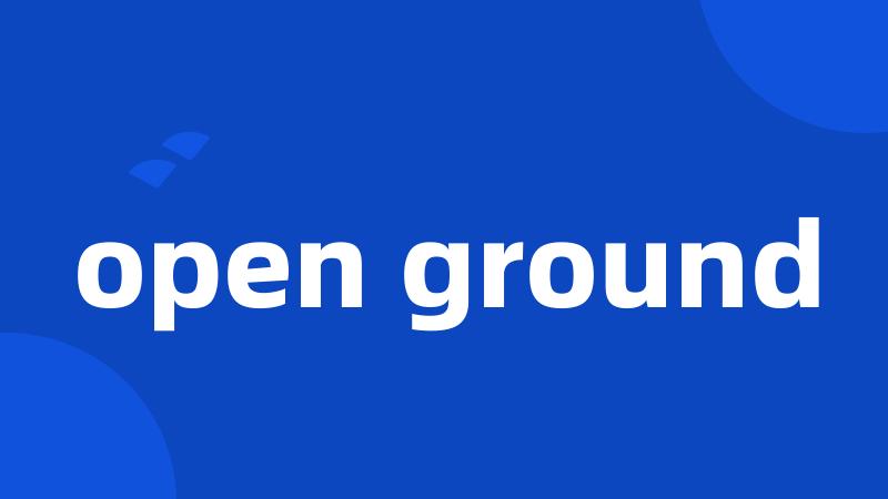 open ground