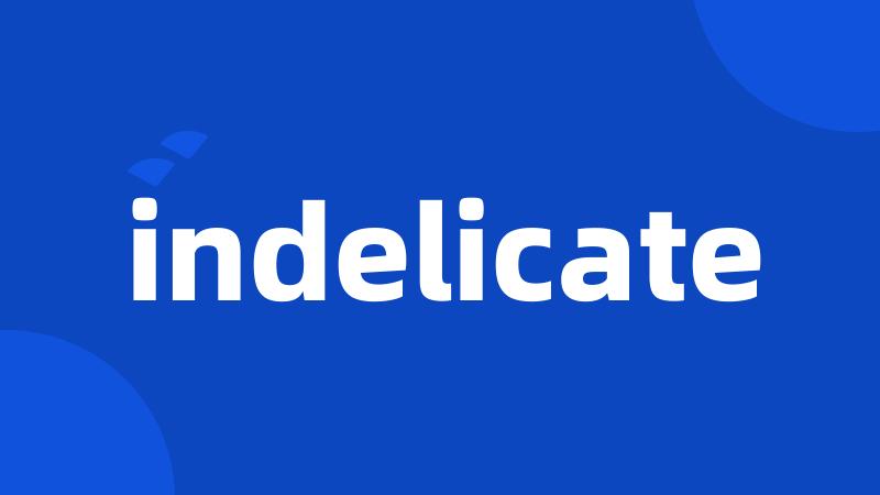 indelicate