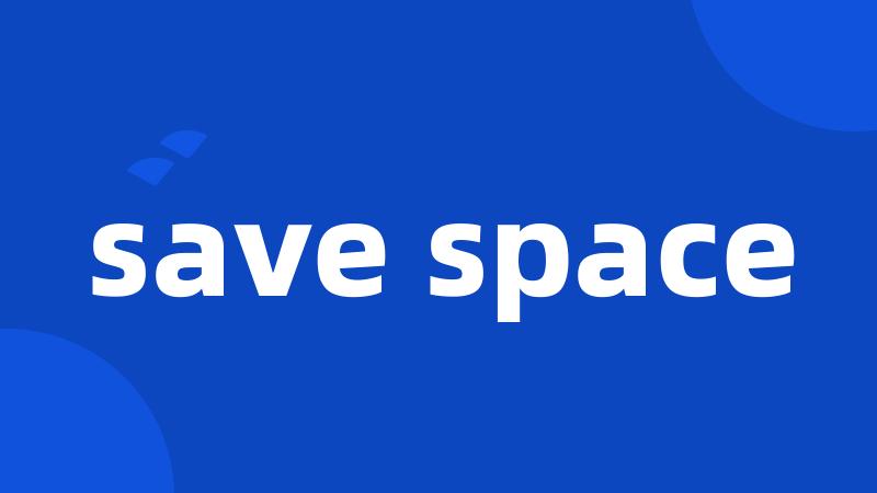 save space