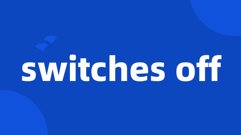 switches off