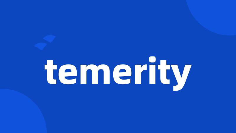 temerity