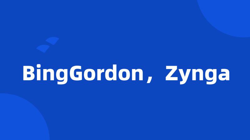 BingGordon，Zynga