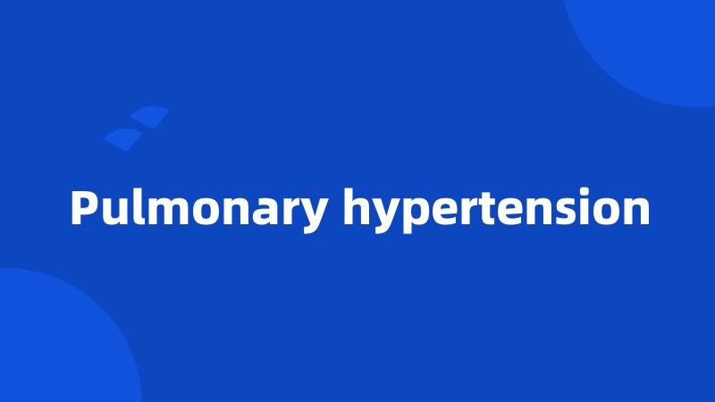 Pulmonary hypertension