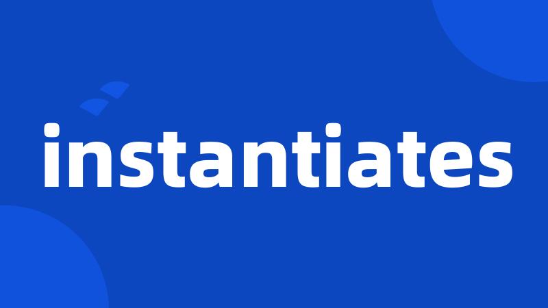 instantiates