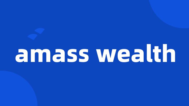 amass wealth