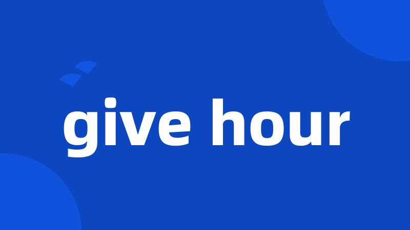 give hour