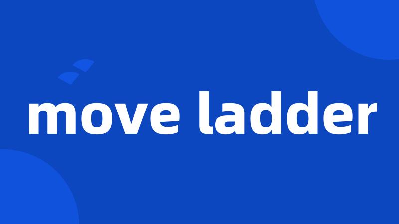 move ladder