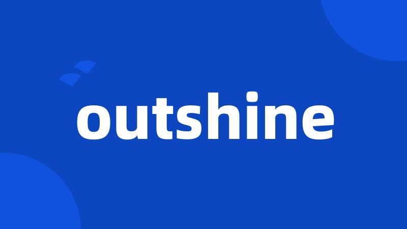 outshine