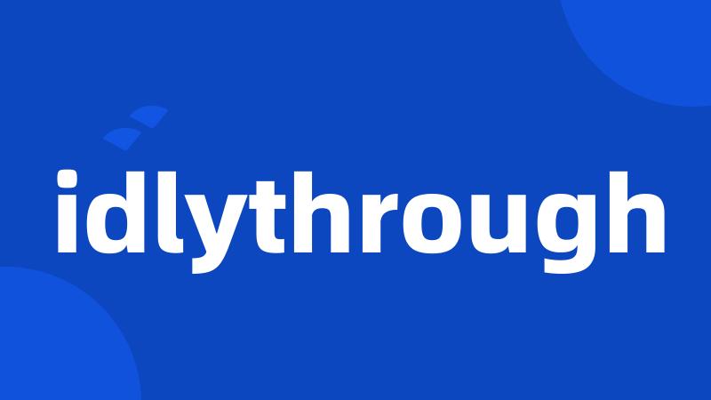 idlythrough