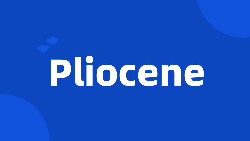 Pliocene