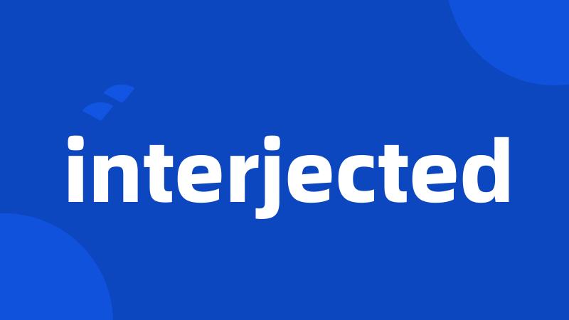 interjected