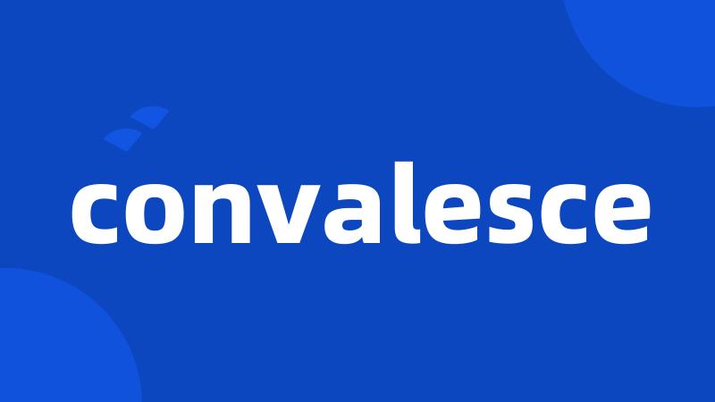 convalesce